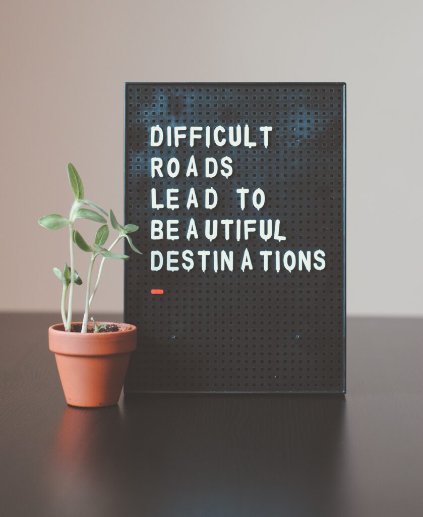 Difficult roads lead to beautiful destinations- a positive message