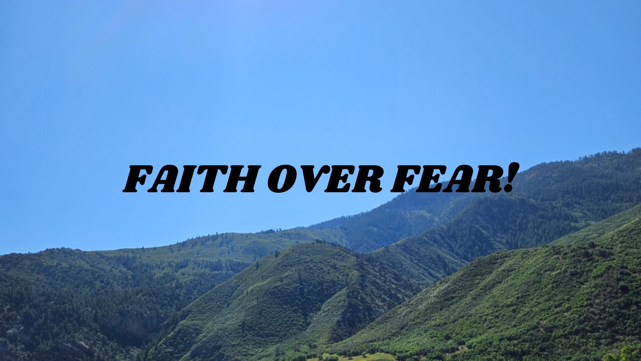 Faith Over Fear - Text over a background of green mountains and blue sky, showing hope, strength, trust in God, and overcoming fear