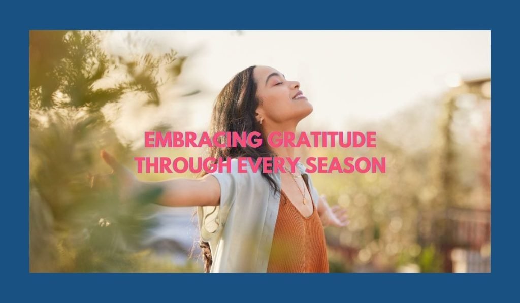 A woman standing with arms open in nature, embracing the moment with joy, symbolizing "Gratitude in Every Season" and a heart growing closer to God.
