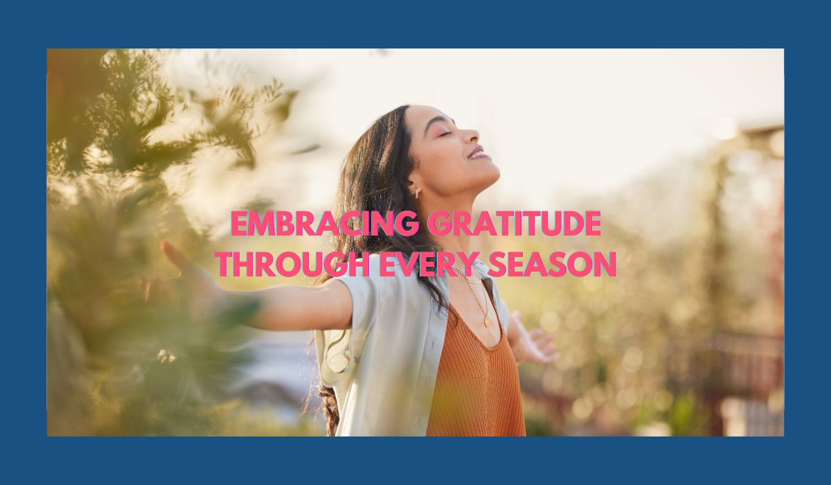 A woman standing with arms open in nature, embracing the moment with joy, symbolizing "Gratitude in Every Season" and a heart growing closer to God.