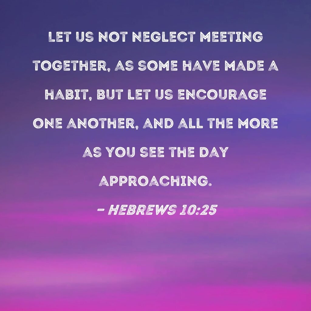 Hebrews 10:25 (NIV)